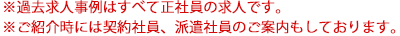 ※過去求人事例はすべて正社員の求人です。※ご紹介時には契約社員、派遣社員のご案内もしております。