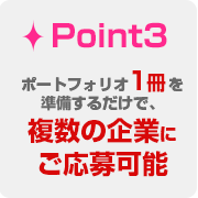 Point3 ポートフォリオ1冊を準備するだけで、複数の企業にご応募可能