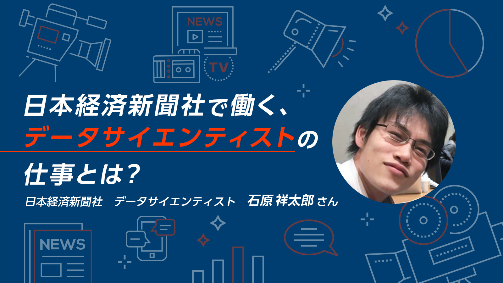 報道機関のデータサイエンティストに求められること/日本経済新聞社 データサイエンティスト 石原祥太郎さん