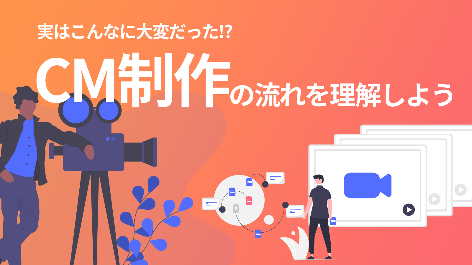 実はこんなに大変だった！？ CM制作の流れを理解しよう