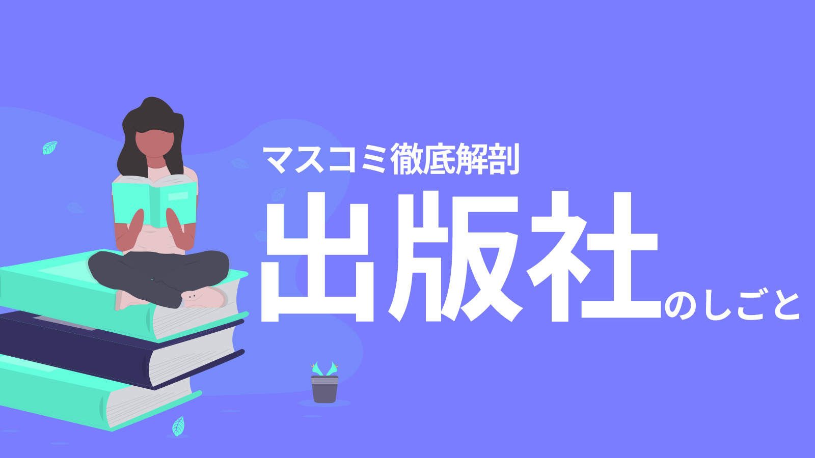 【マスコミ徹底解剖】出版社のしごと