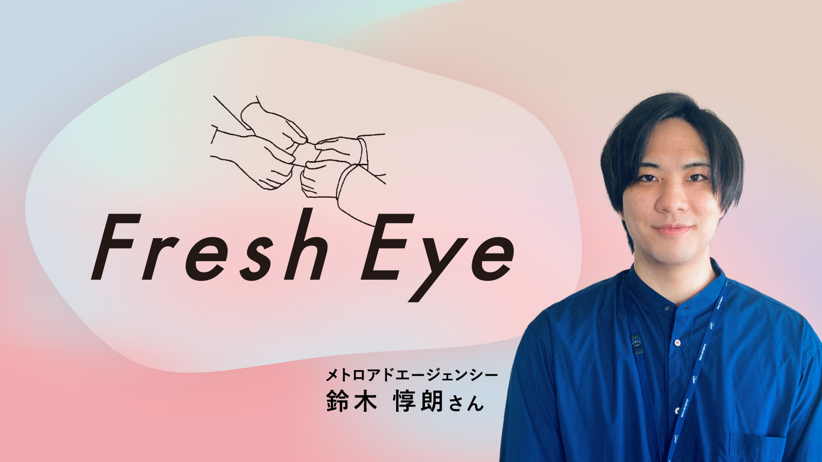 自分自身への証明に挑戦する/メトロアドエージェンシー 鈴木惇朗さん〈Fresh Eye〉